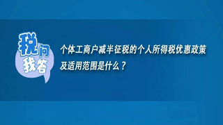 个体工商户减半征税的个人所得税优惠政策及适用范围是什么？